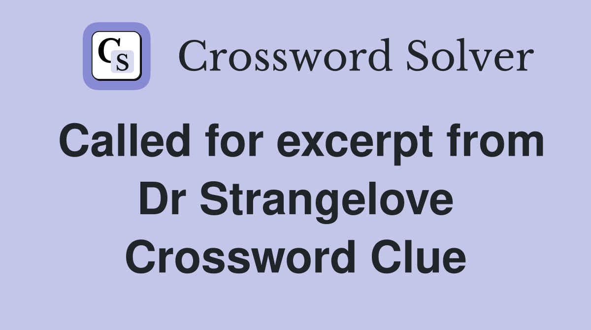 Called for excerpt from Dr Strangelove Crossword Clue