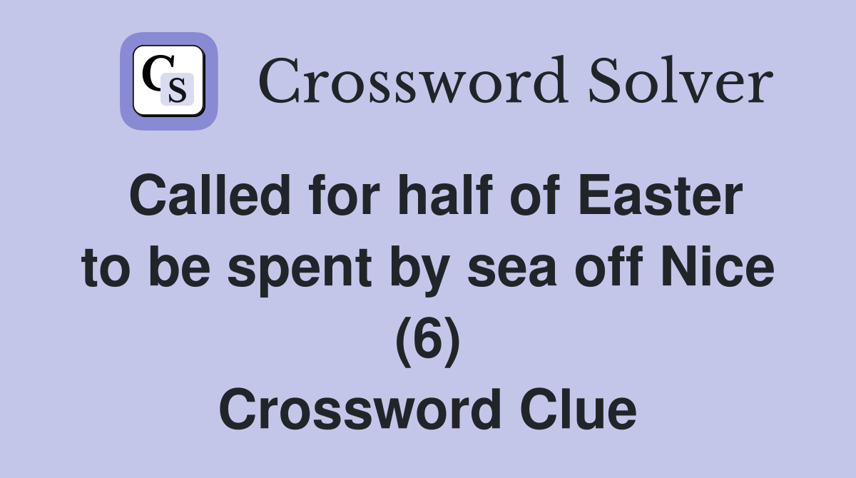 Called for half of Easter to be spent by sea off Nice (6) Crossword Clue