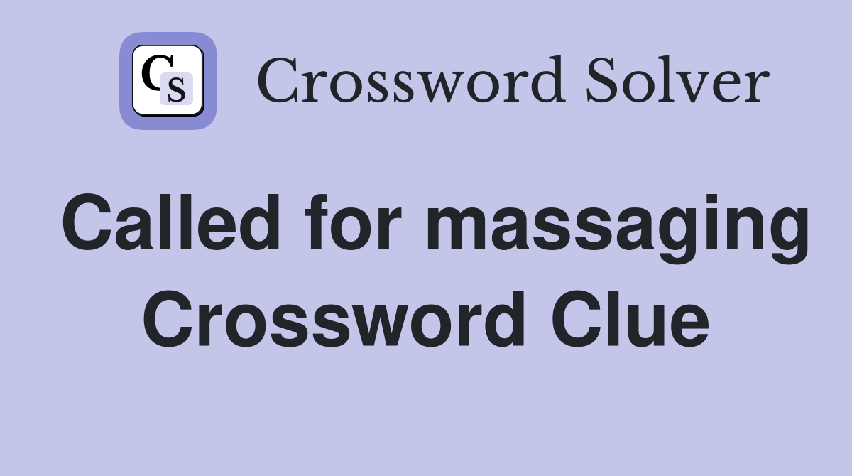 Called for massaging Crossword Clue