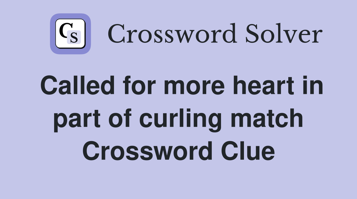 Called for more heart in part of curling match Crossword Clue