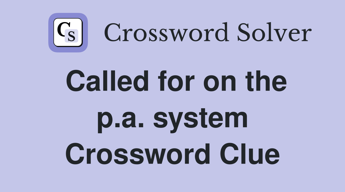 Called for on the p.a. system Crossword Clue