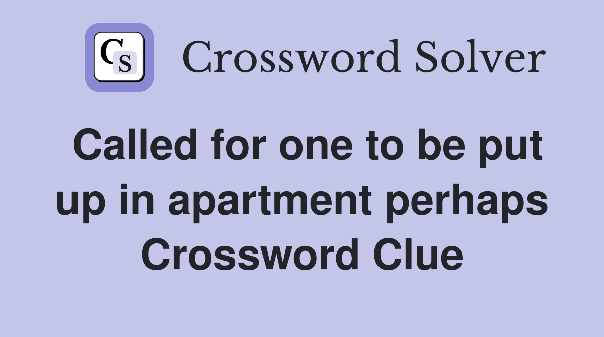 Called for one to be put up in apartment perhaps Crossword Clue