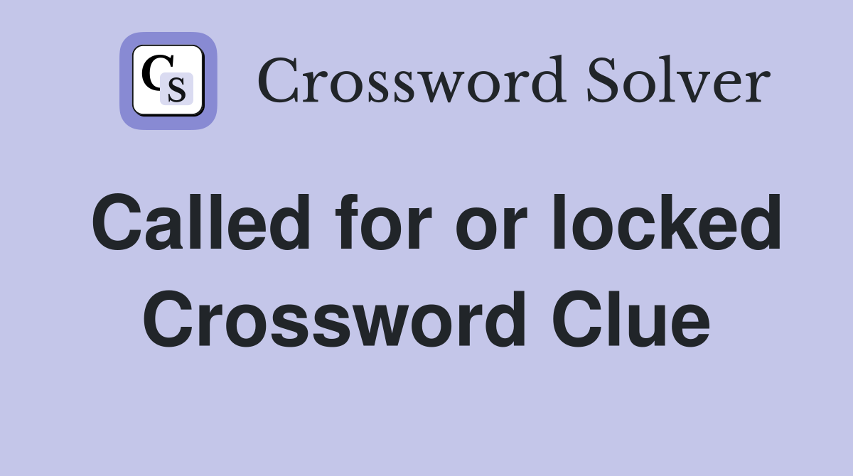 Called for or locked Crossword Clue