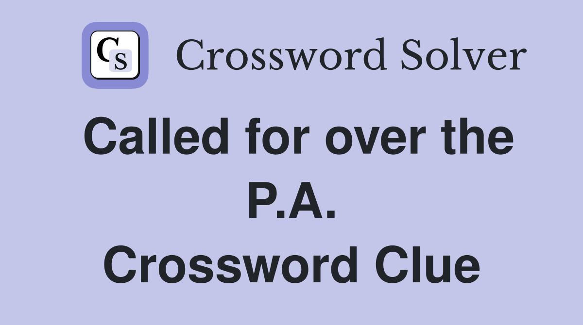 Called for over the P.A. Crossword Clue