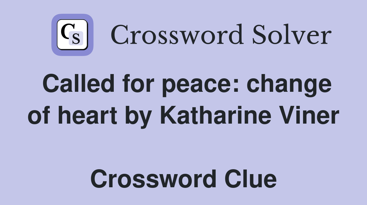 Called for peace: change of heart by Katharine Viner  Crossword Clue