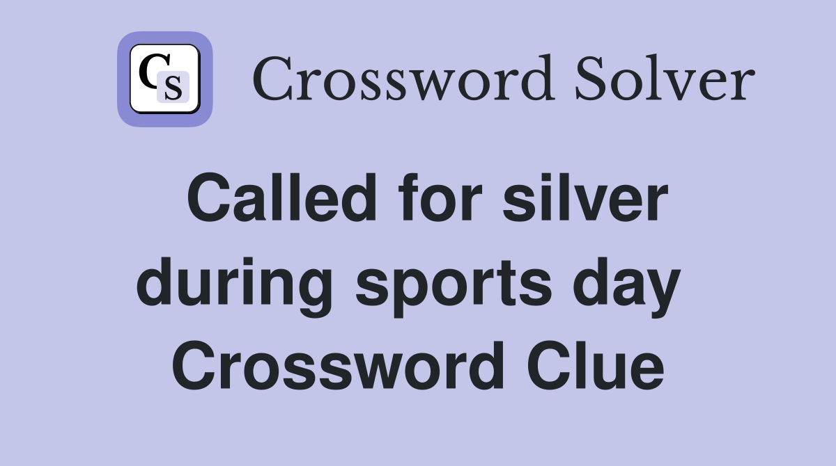 Called for silver during sports day  Crossword Clue
