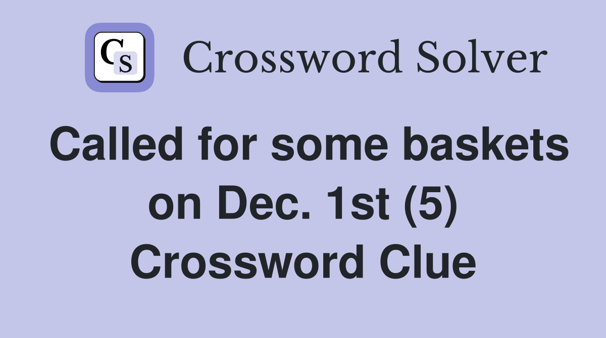 Called for some baskets on Dec. 1st (5) Crossword Clue