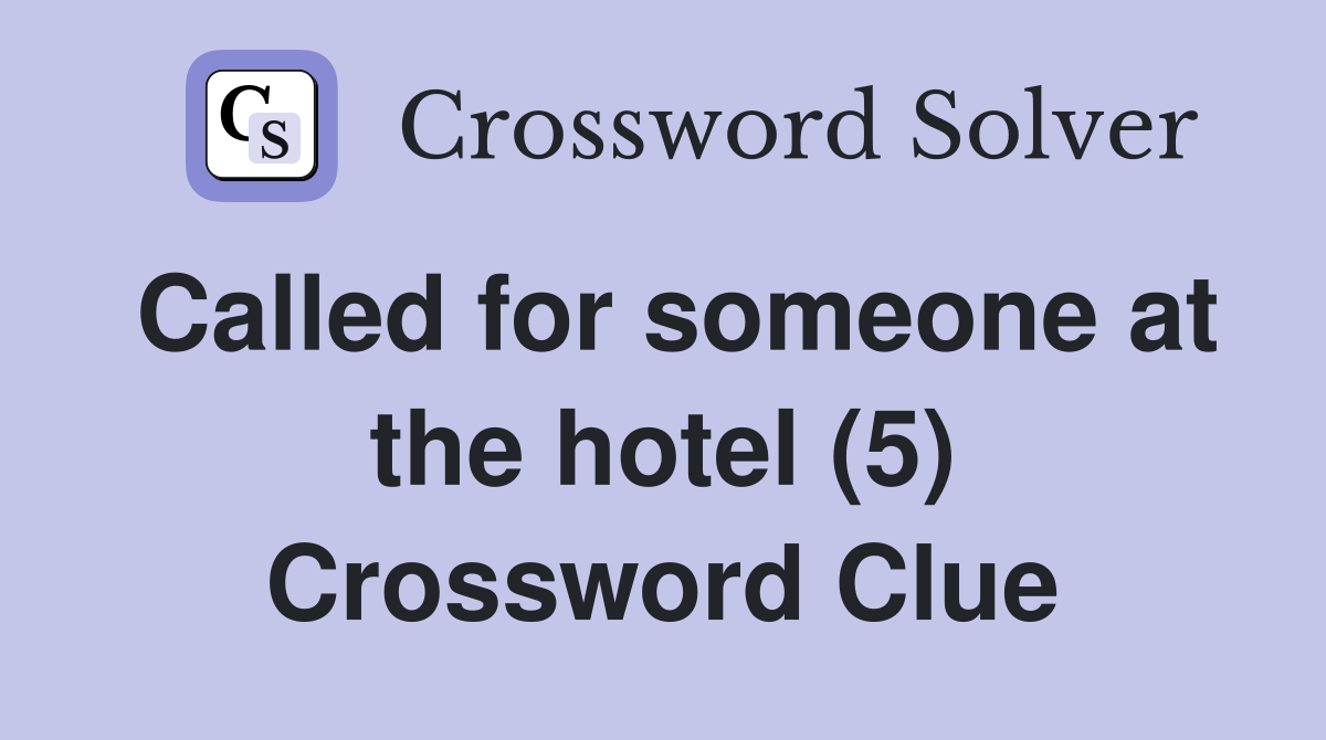 Called for someone at the hotel (5) Crossword Clue
