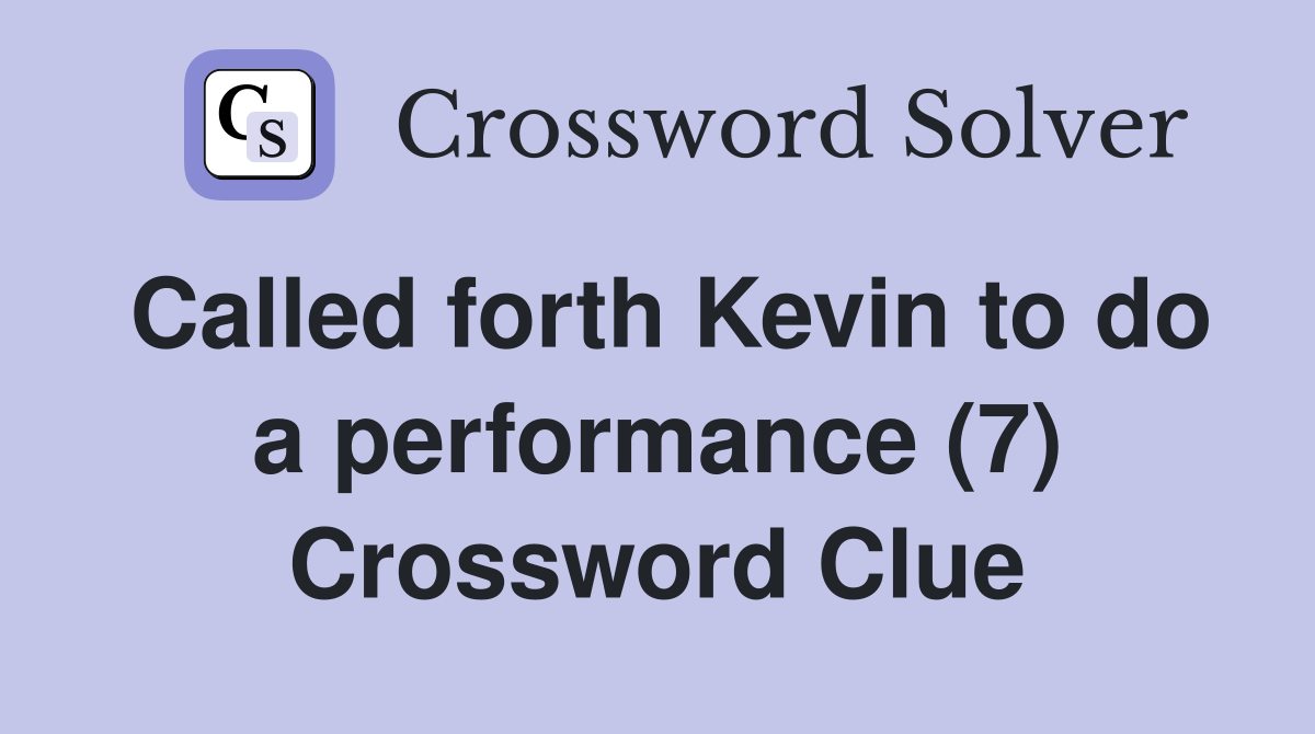 Called forth Kevin to do a performance (7) Crossword Clue