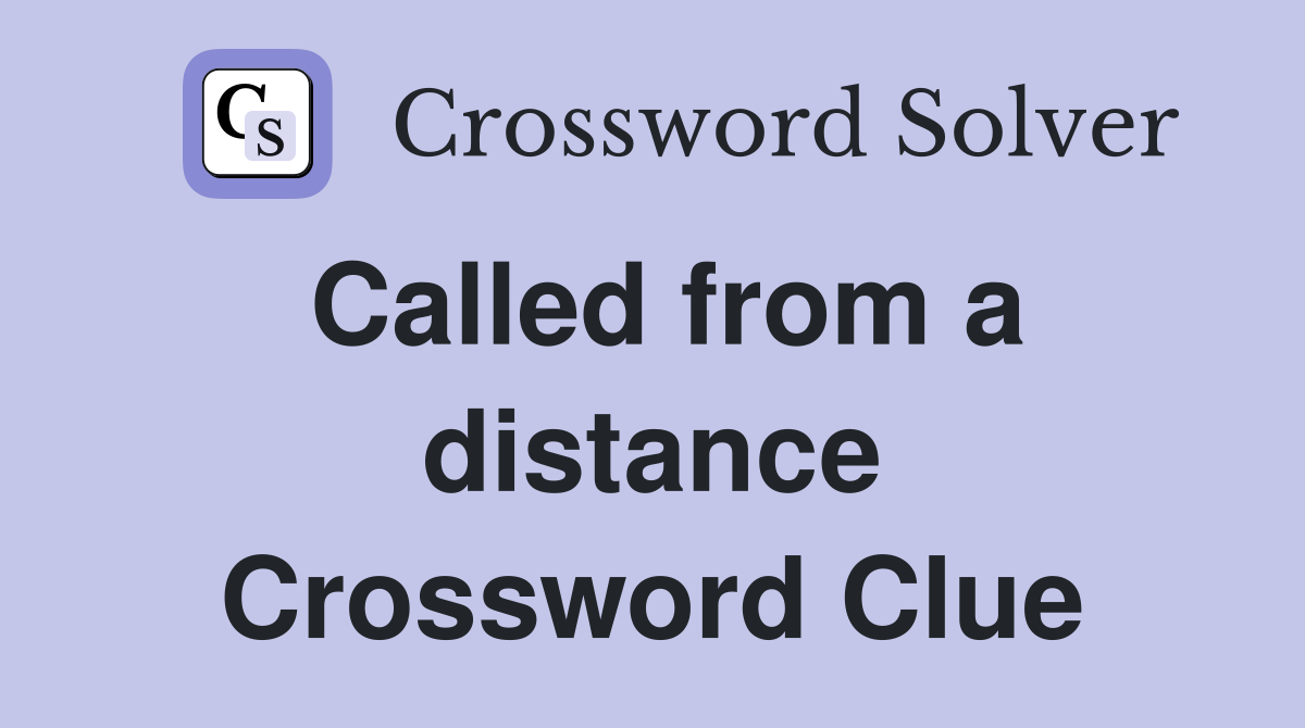 Called from a distance Crossword Clue