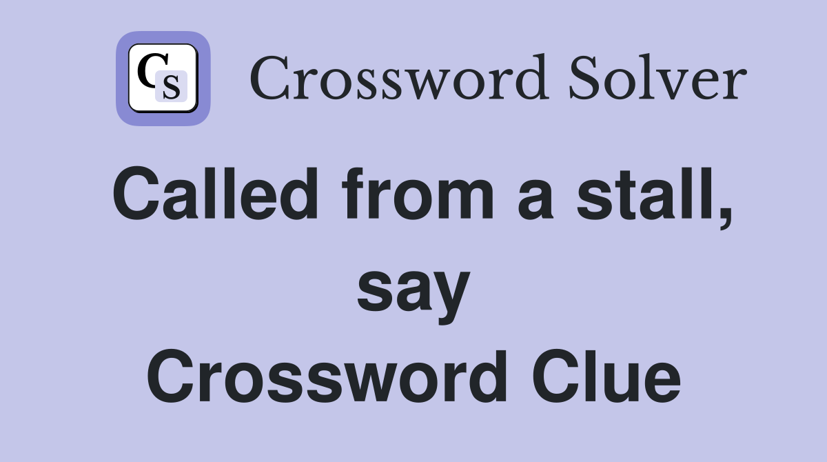 Called from a stall, say Crossword Clue