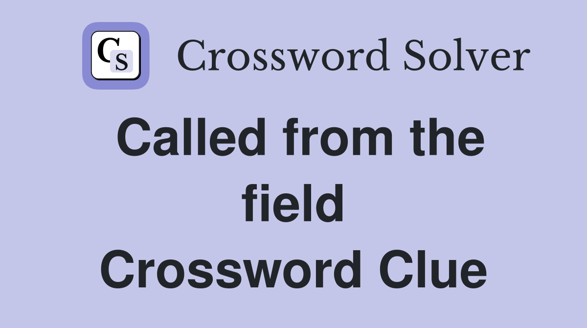 Called from the field Crossword Clue