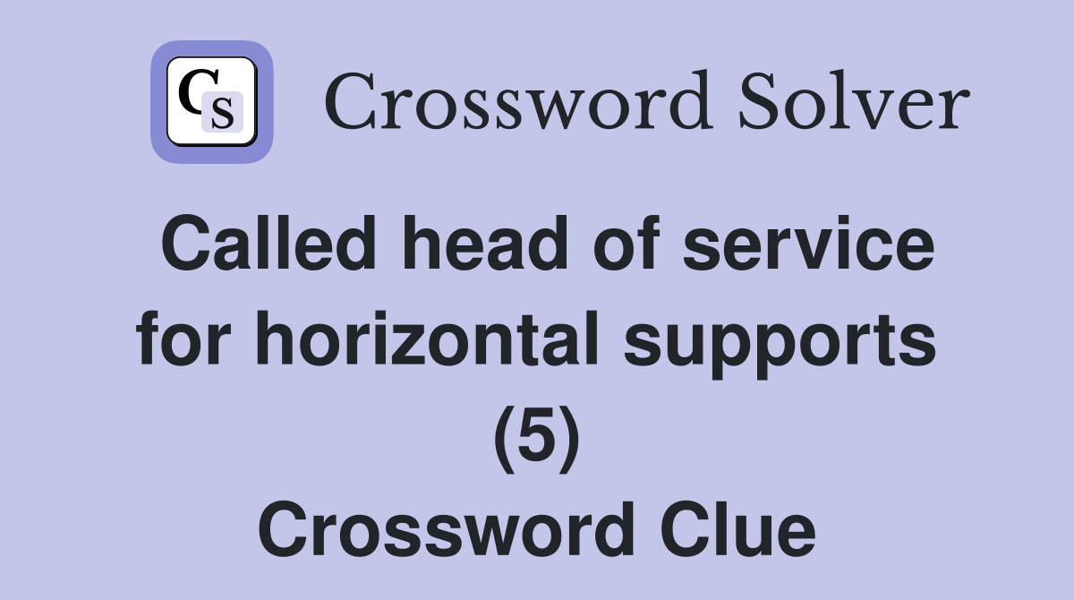 Called head of service for horizontal supports (5) Crossword Clue