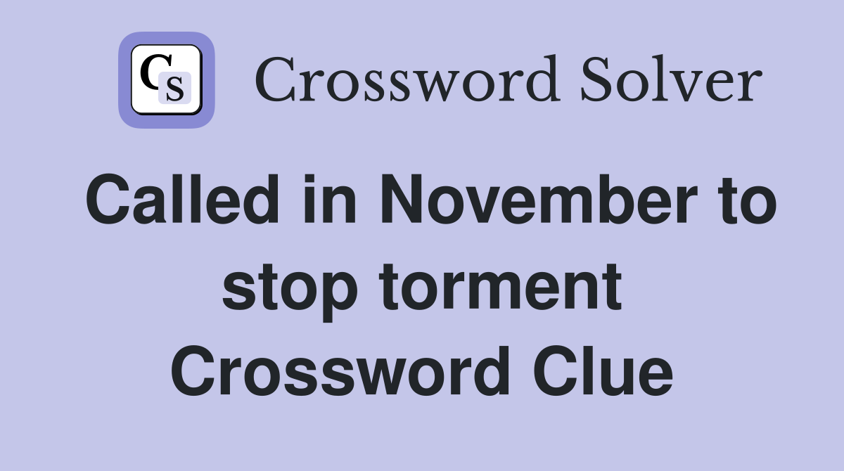 Called in November to stop torment Crossword Clue