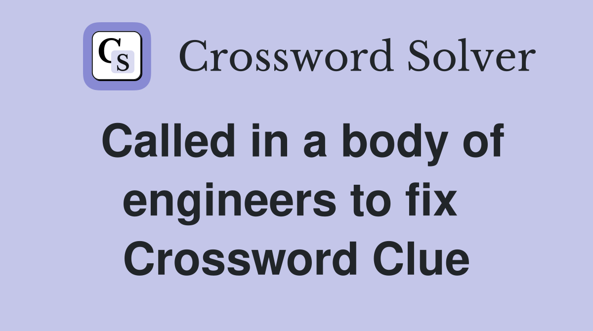 Called in a body of engineers to fix  Crossword Clue