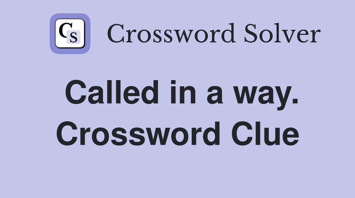 Called in a way. Crossword Clue