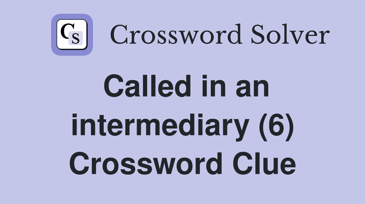 Called in an intermediary (6) Crossword Clue