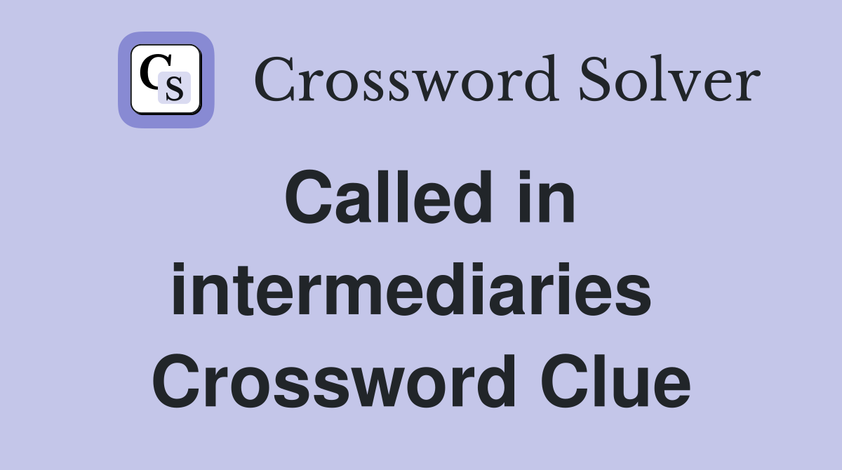 Called in intermediaries  Crossword Clue
