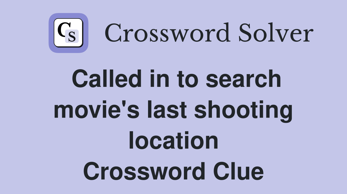 Called in to search movie's last shooting location Crossword Clue