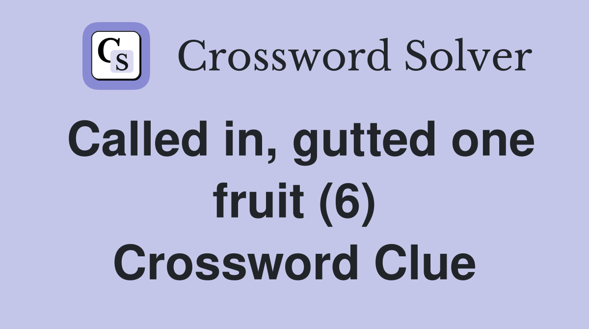 Called in, gutted one fruit (6) Crossword Clue