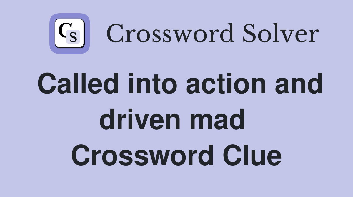 Called into action and driven mad  Crossword Clue