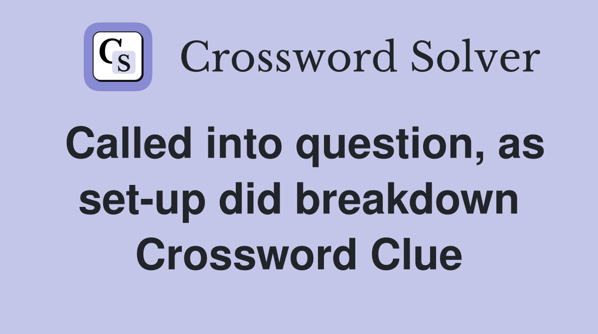 Called into question, as set-up did breakdown Crossword Clue