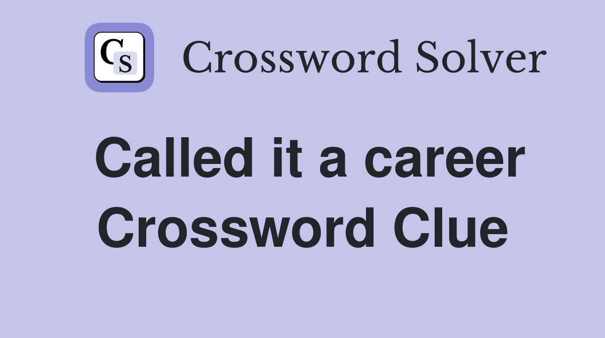 Called it a career Crossword Clue