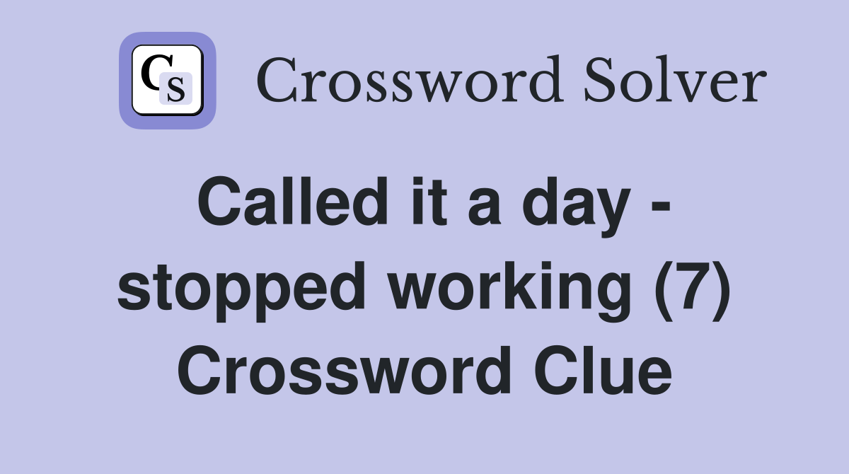 Called it a day - stopped working (7) Crossword Clue