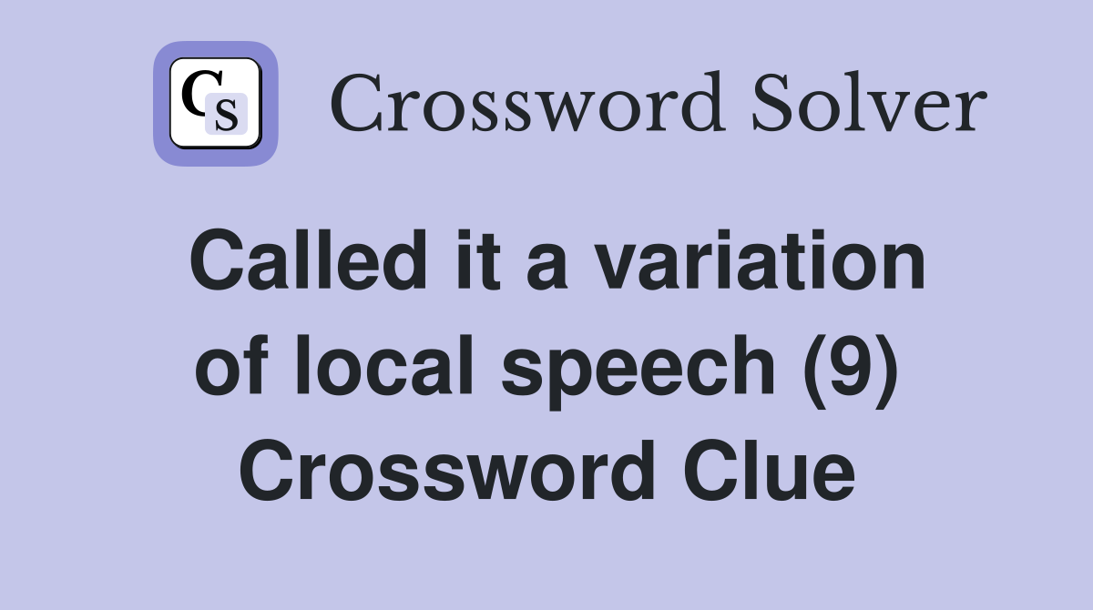 Called it a variation of local speech (9) Crossword Clue