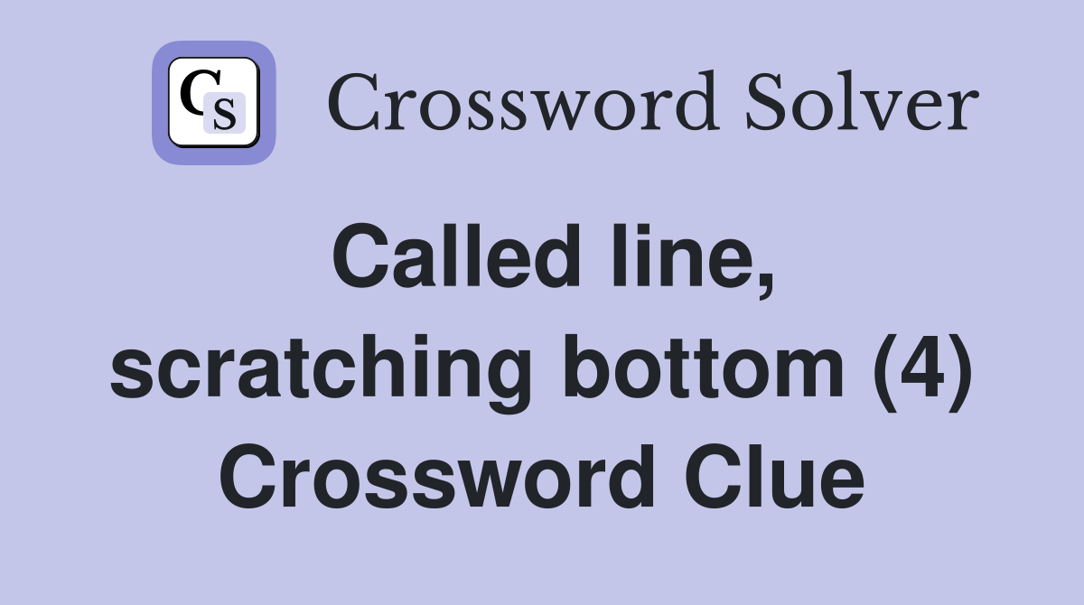 Called line, scratching bottom (4) Crossword Clue