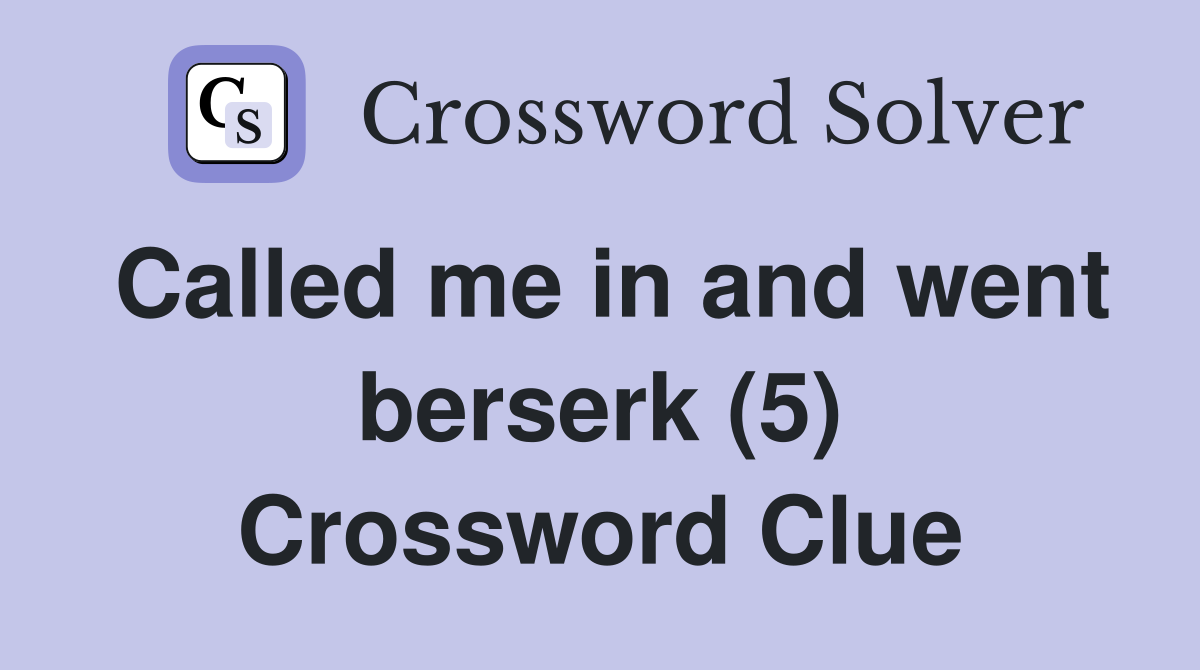 Called me in and went berserk (5) Crossword Clue