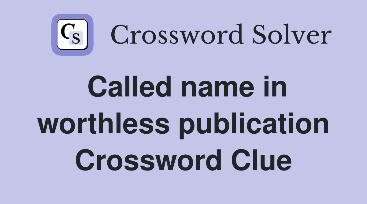 Called name in worthless publication Crossword Clue