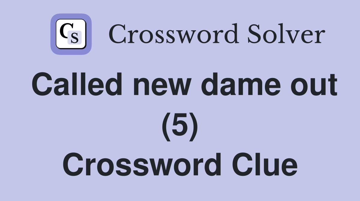 Called new dame out (5) Crossword Clue