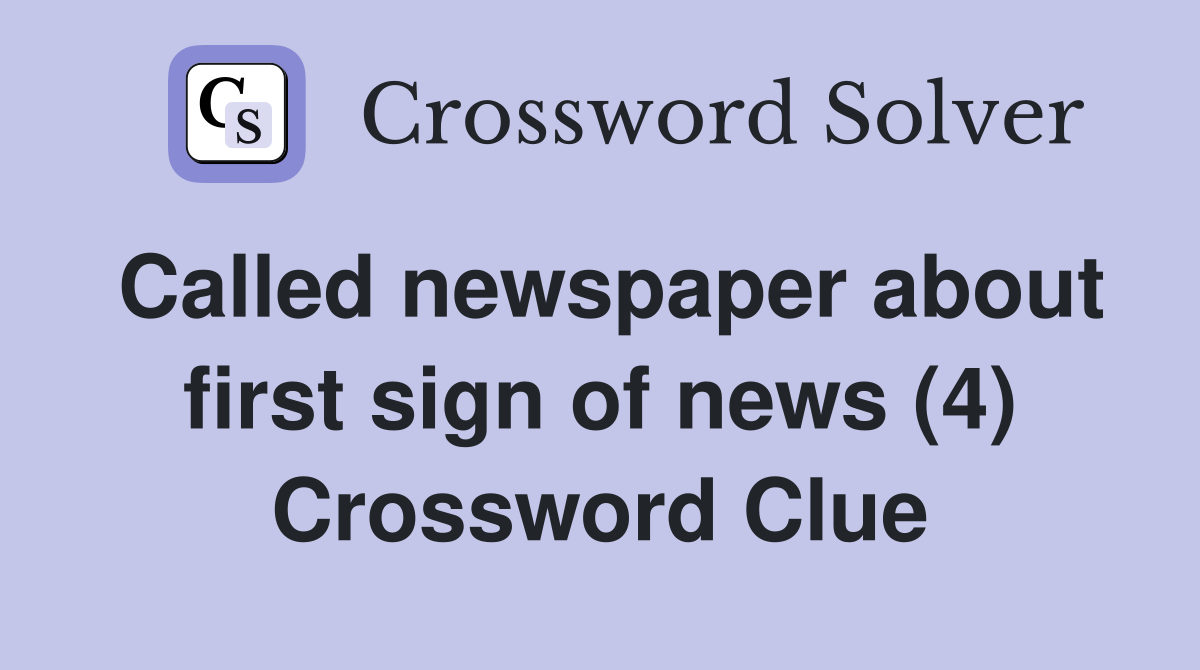 Called newspaper about first sign of news (4) Crossword Clue
