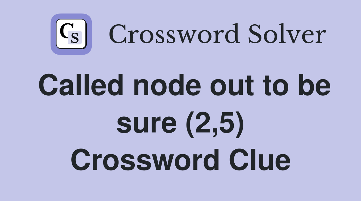 Called node out to be sure (2,5) Crossword Clue