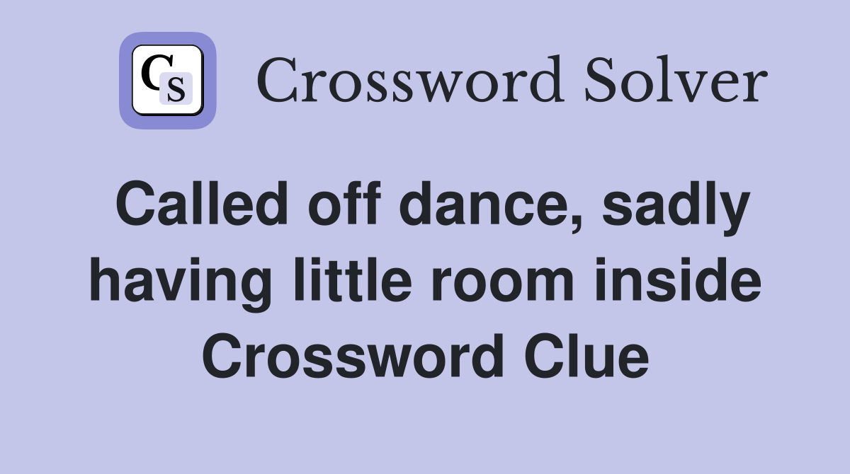 Called off dance, sadly having little room inside Crossword Clue