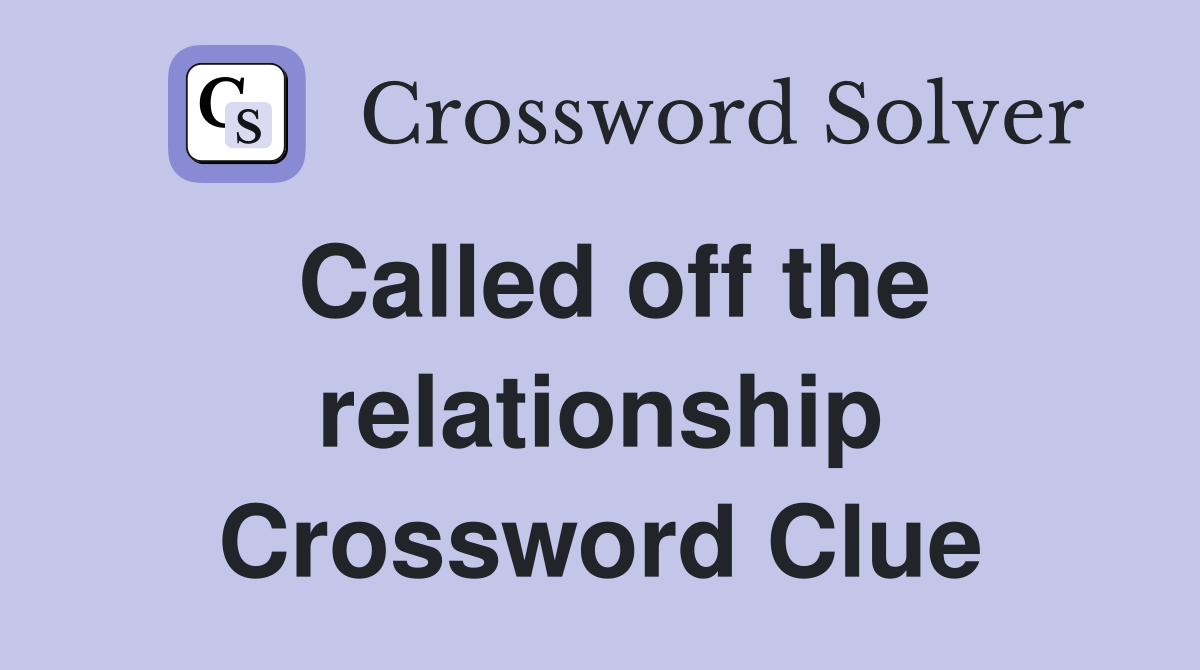 Called off the relationship Crossword Clue