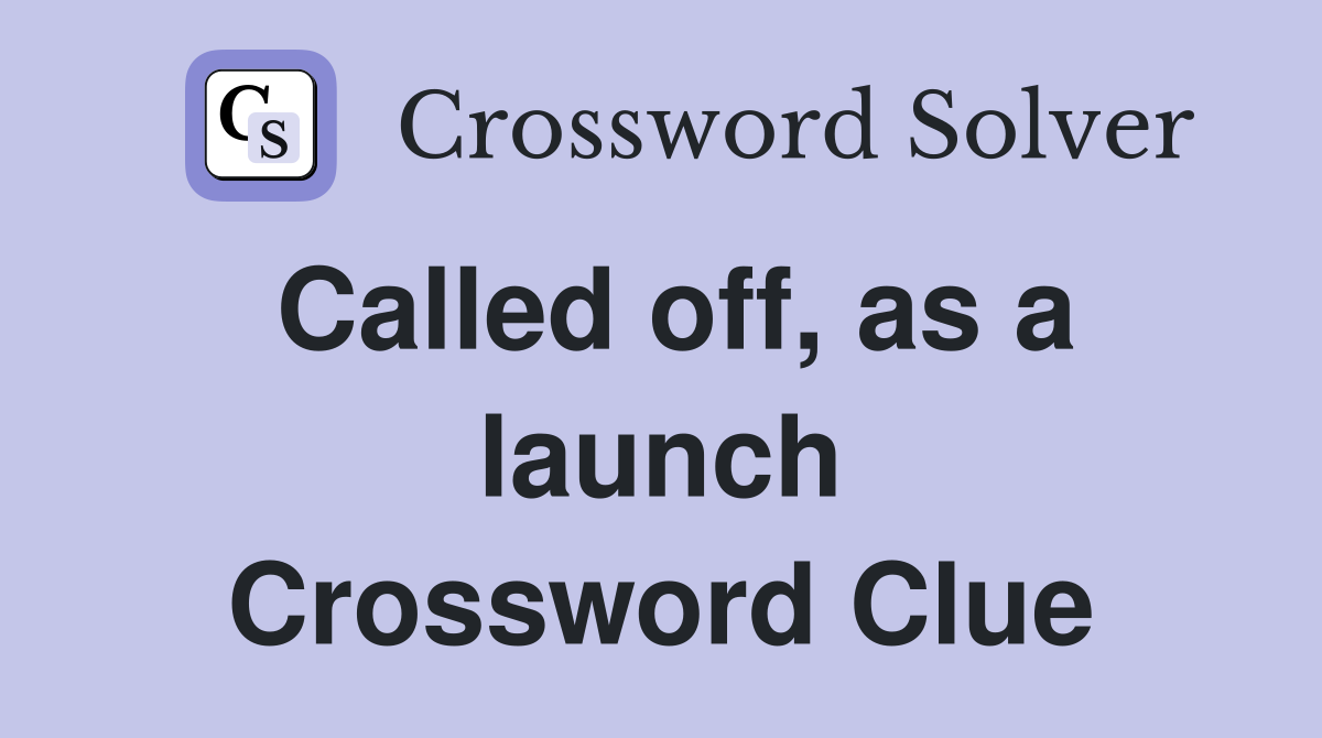 Called off, as a launch Crossword Clue