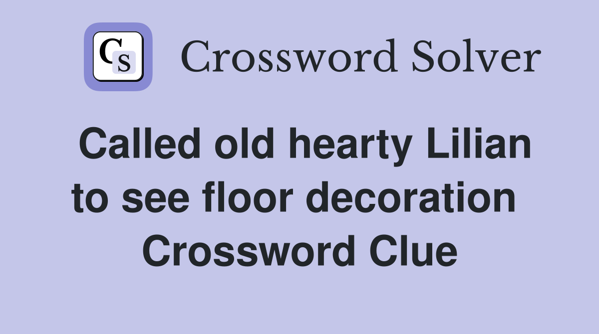 Called old hearty Lilian to see floor decoration  Crossword Clue