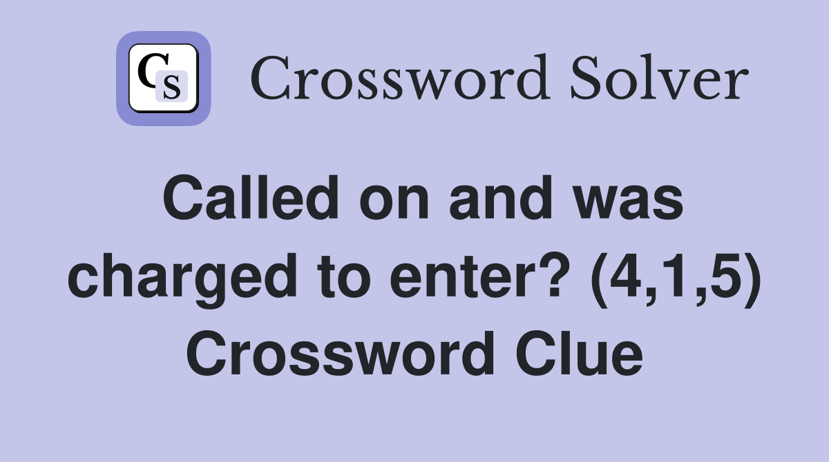 Called on and was charged to enter? (4,1,5) Crossword Clue