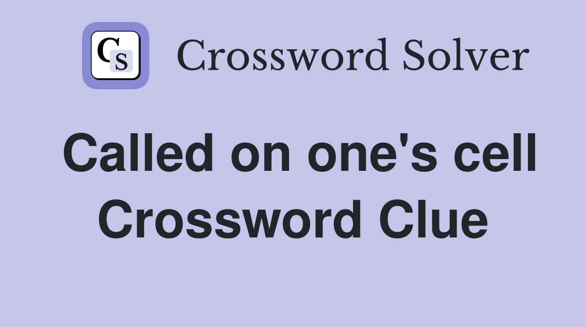 Called on one's cell Crossword Clue