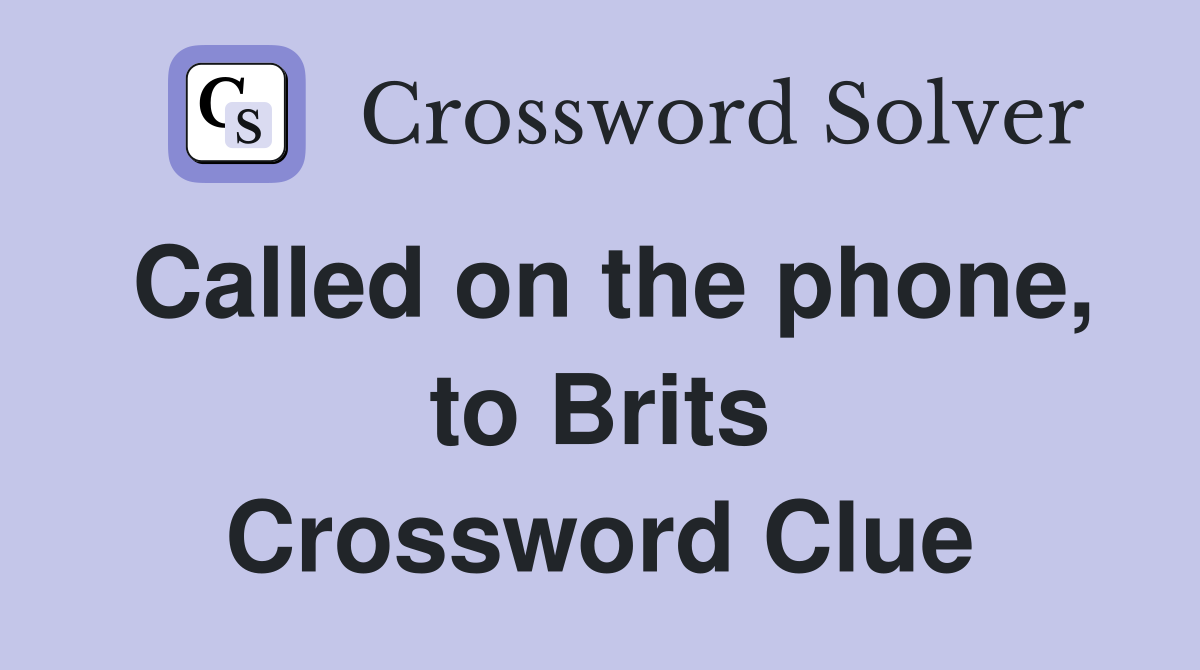 Called on the phone, to Brits Crossword Clue