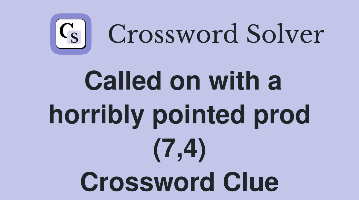 Called on with a horribly pointed prod (7,4) Crossword Clue
