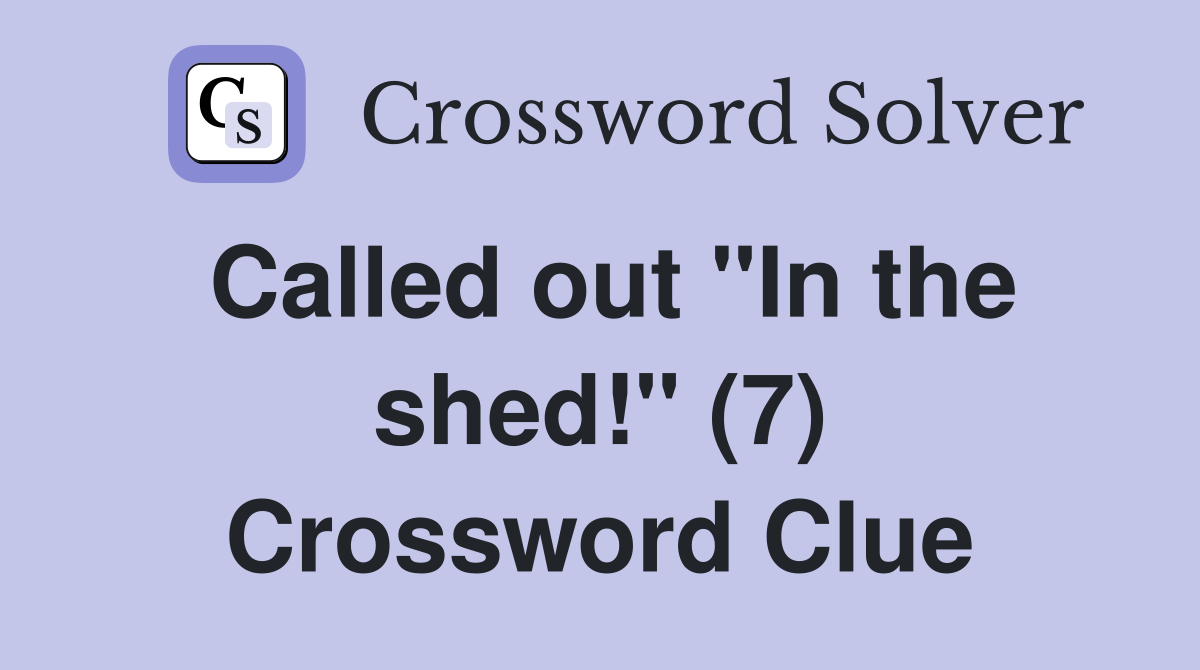 Called out "In the shed!" (7) Crossword Clue
