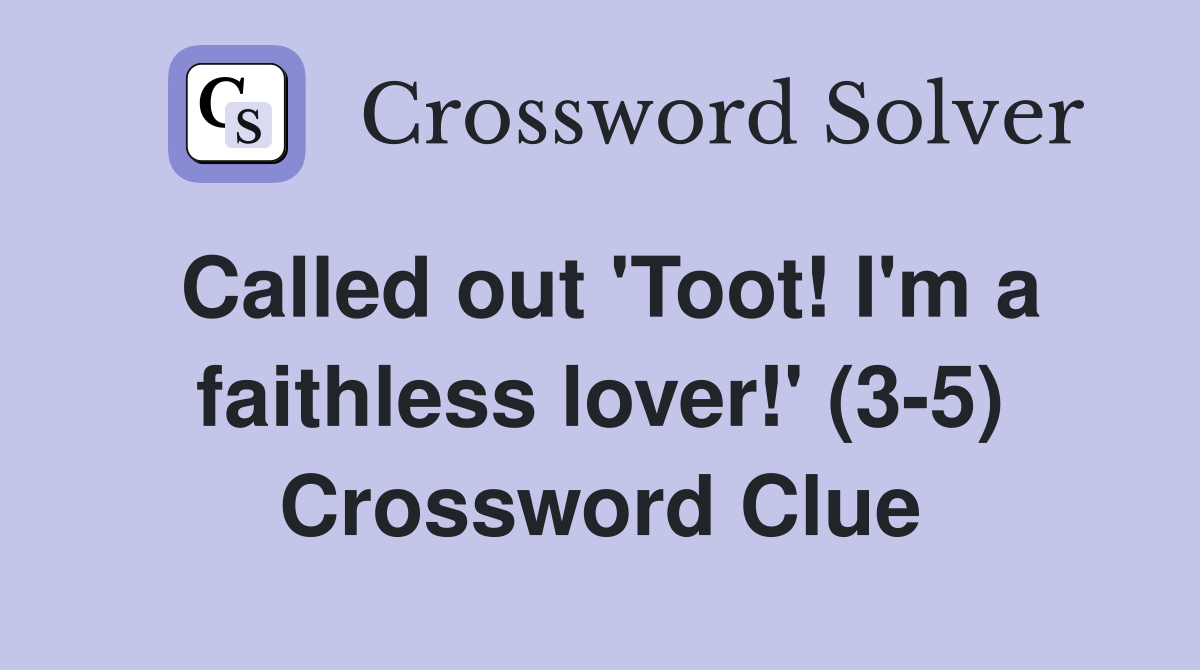 Called out 'Toot! I'm a faithless lover!' (3-5) Crossword Clue