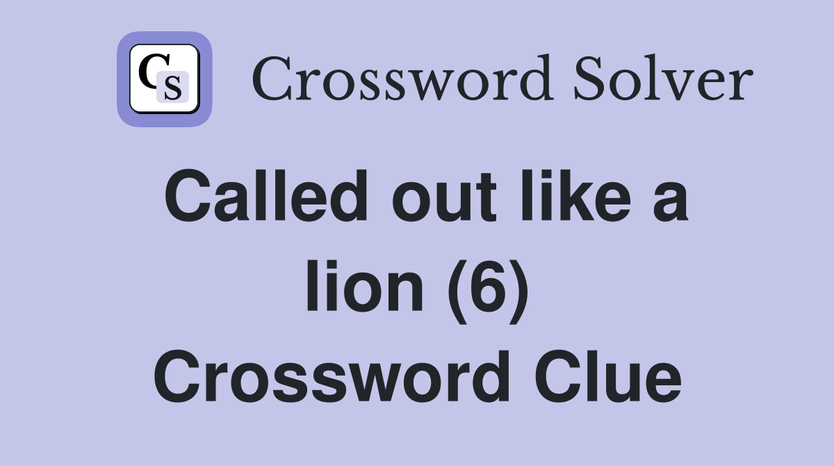 Called out like a lion (6) Crossword Clue