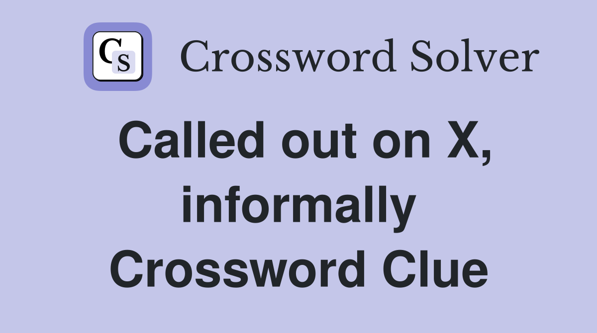 Called out on X, informally Crossword Clue