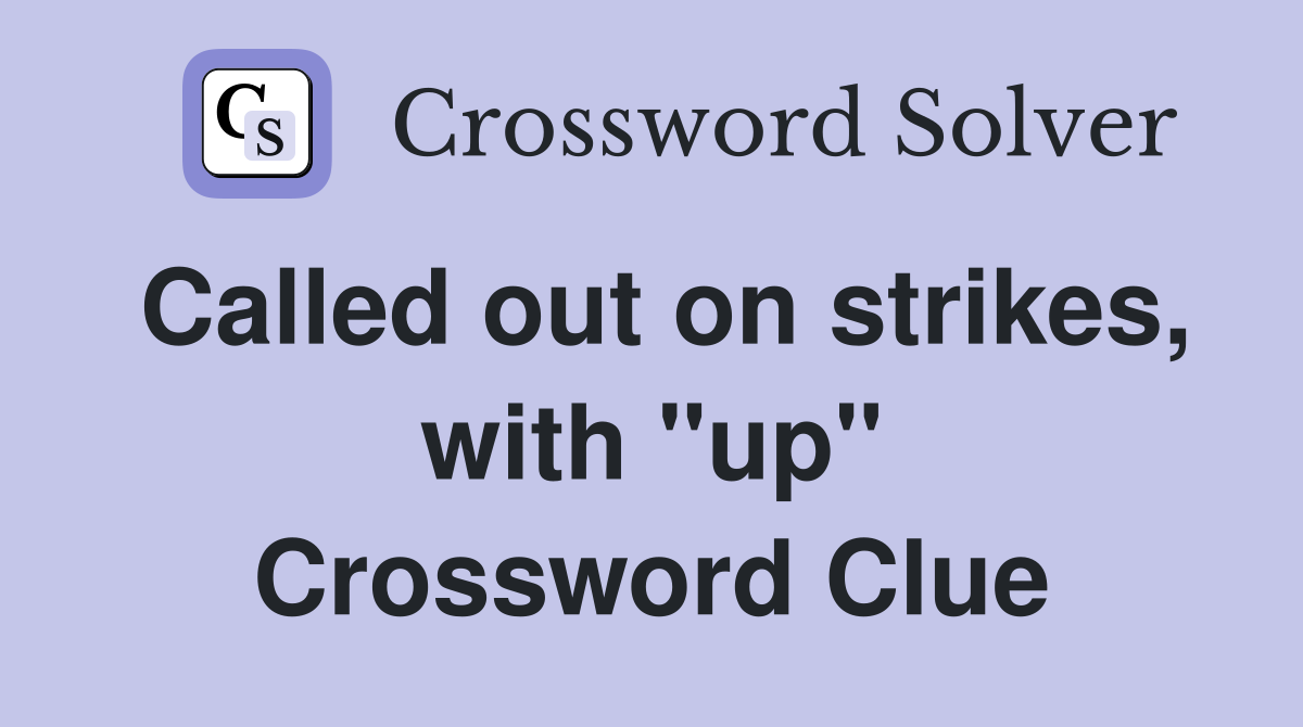 Called out on strikes, with "up" Crossword Clue