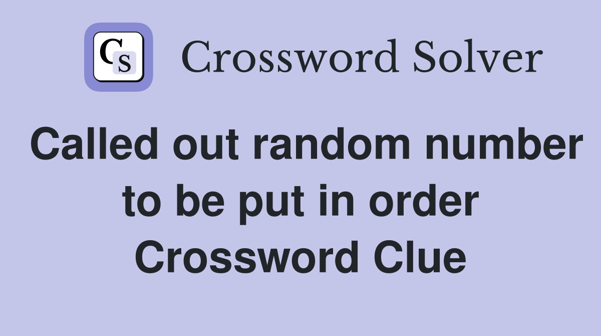 Called out random number to be put in order Crossword Clue