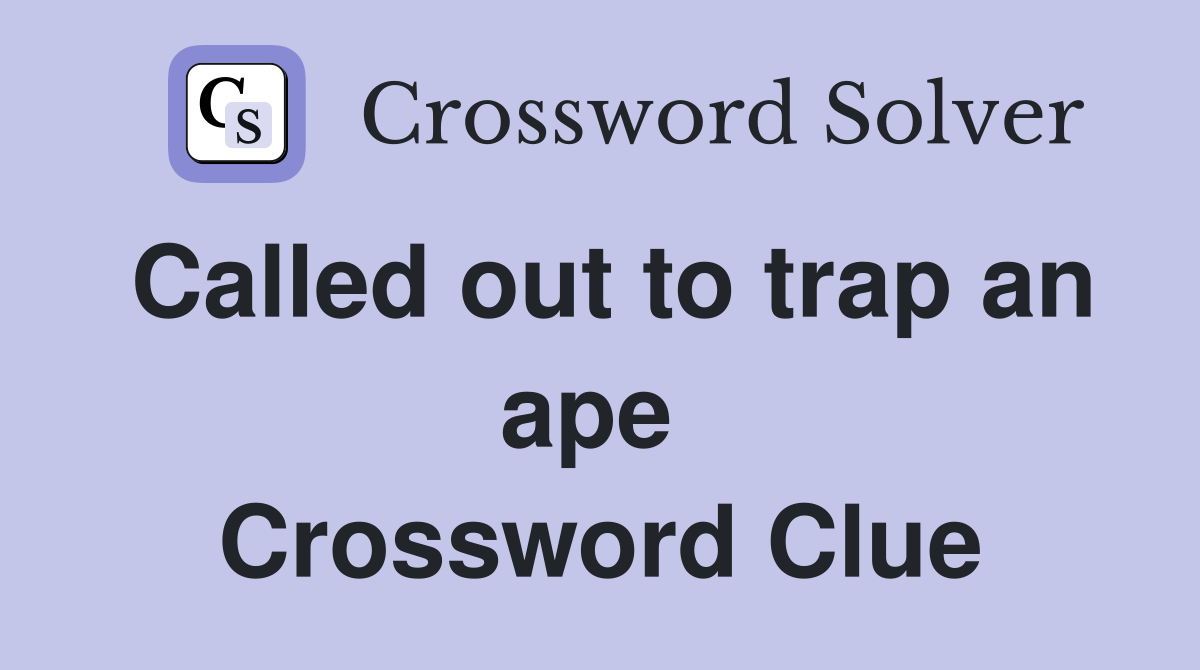 Called out to trap an ape  Crossword Clue